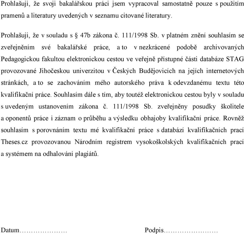 Jihočeskou univerzitou v Českých Budějovicích na jejích internetových stránkách, a to se zachováním mého autorského práva k odevzdanému textu této kvalifikační práce.