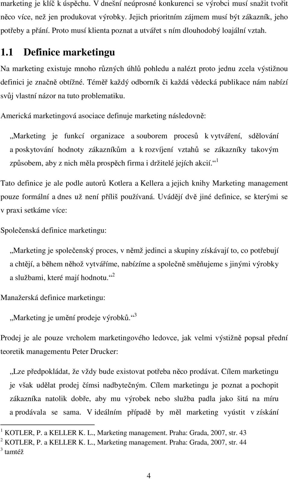 1 Definice marketingu Na marketing existuje mnoho různých úhlů pohledu a nalézt proto jednu zcela výstižnou definici je značně obtížné.