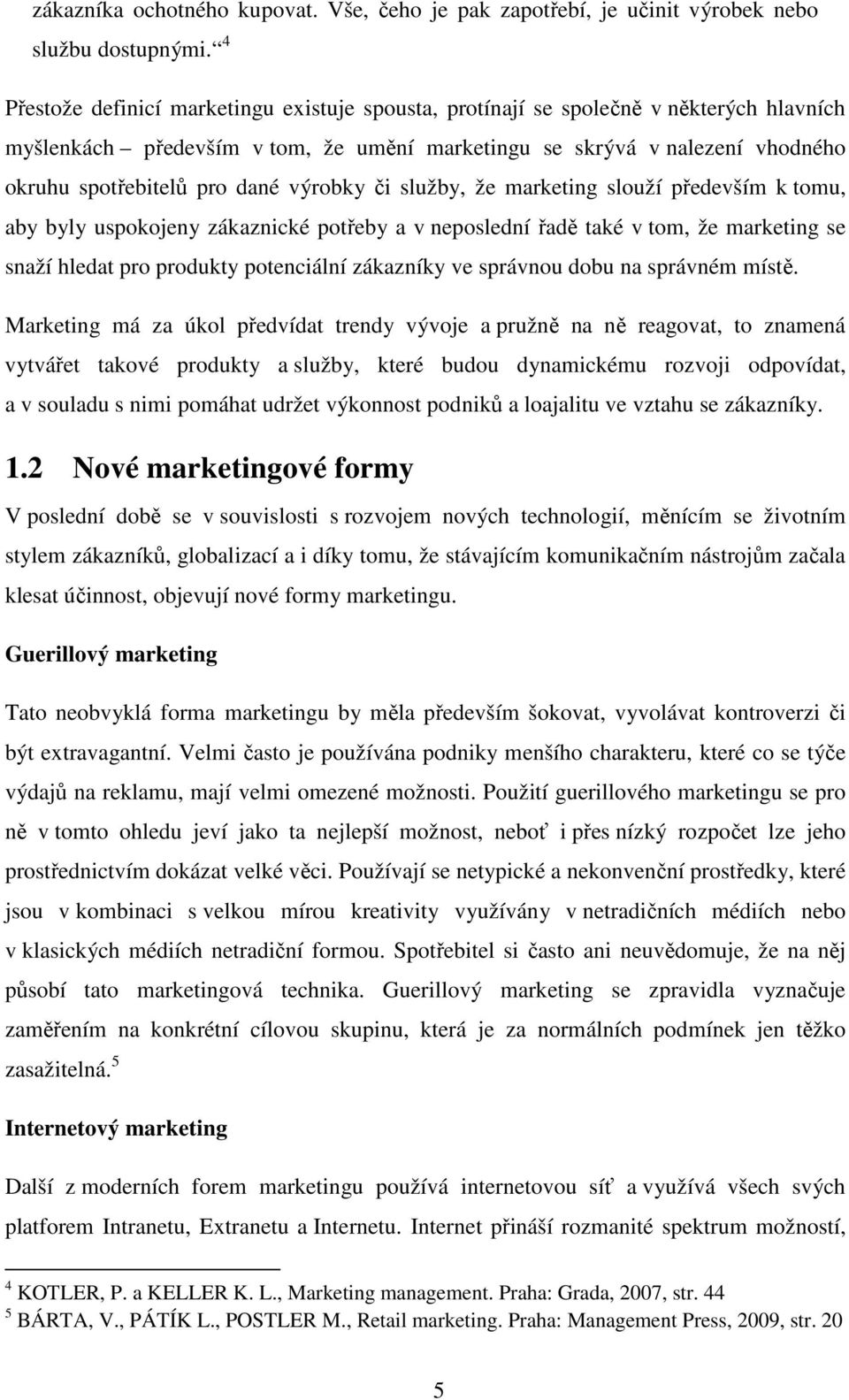 výrobky či služby, že marketing slouží především k tomu, aby byly uspokojeny zákaznické potřeby a v neposlední řadě také v tom, že marketing se snaží hledat pro produkty potenciální zákazníky ve