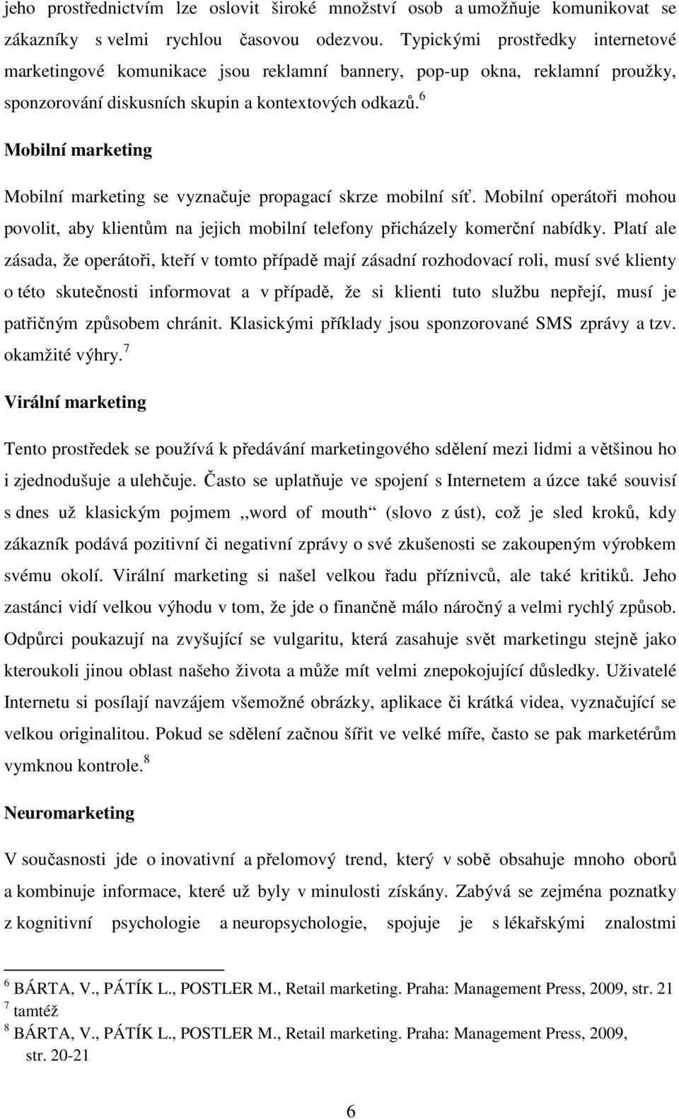 6 Mobilní marketing Mobilní marketing se vyznačuje propagací skrze mobilní síť. Mobilní operátoři mohou povolit, aby klientům na jejich mobilní telefony přicházely komerční nabídky.