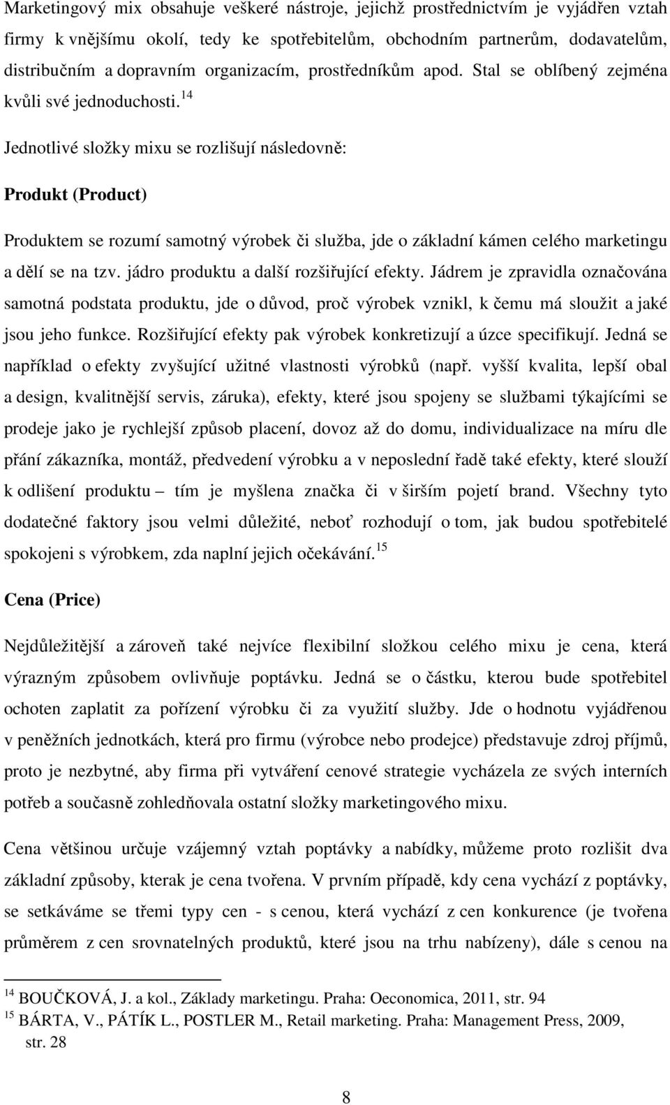 14 Jednotlivé složky mixu se rozlišují následovně: Produkt (Product) Produktem se rozumí samotný výrobek či služba, jde o základní kámen celého marketingu a dělí se na tzv.