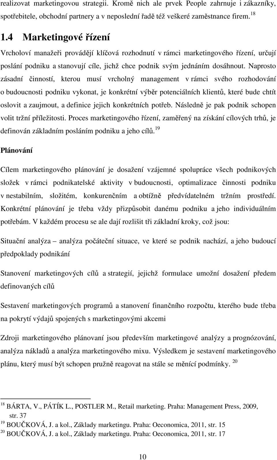 Naprosto zásadní činností, kterou musí vrcholný management v rámci svého rozhodování o budoucnosti podniku vykonat, je konkrétní výběr potenciálních klientů, které bude chtít oslovit a zaujmout, a