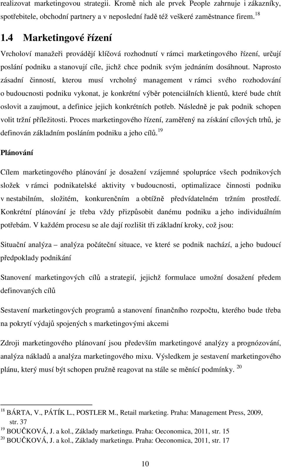 Naprosto zásadní činností, kterou musí vrcholný management v rámci svého rozhodování o budoucnosti podniku vykonat, je konkrétní výběr potenciálních klientů, které bude chtít oslovit a zaujmout, a