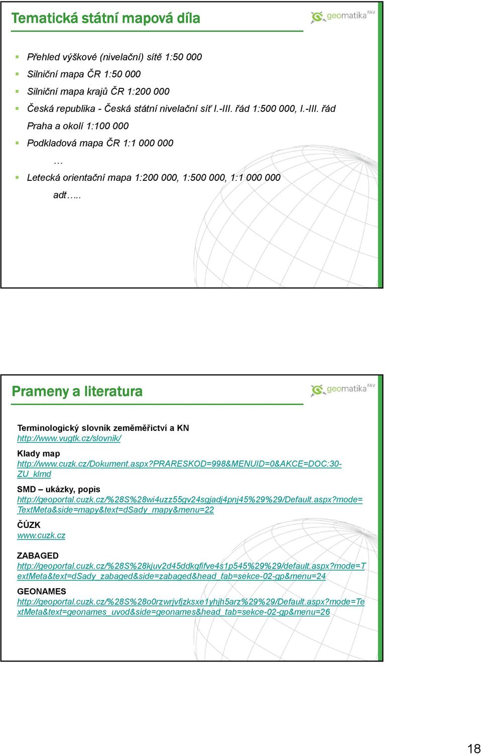 . Prameny a literatura Terminologický slovník zeměměřictví a KN http://www.vugtk.cz/slovnik/ Klady map Dokument.aspx?PRARESKOD=998&MENUID=0&AKCE=DOC:30- ZU_klmd SMD ukázky, popis http://geoportal.