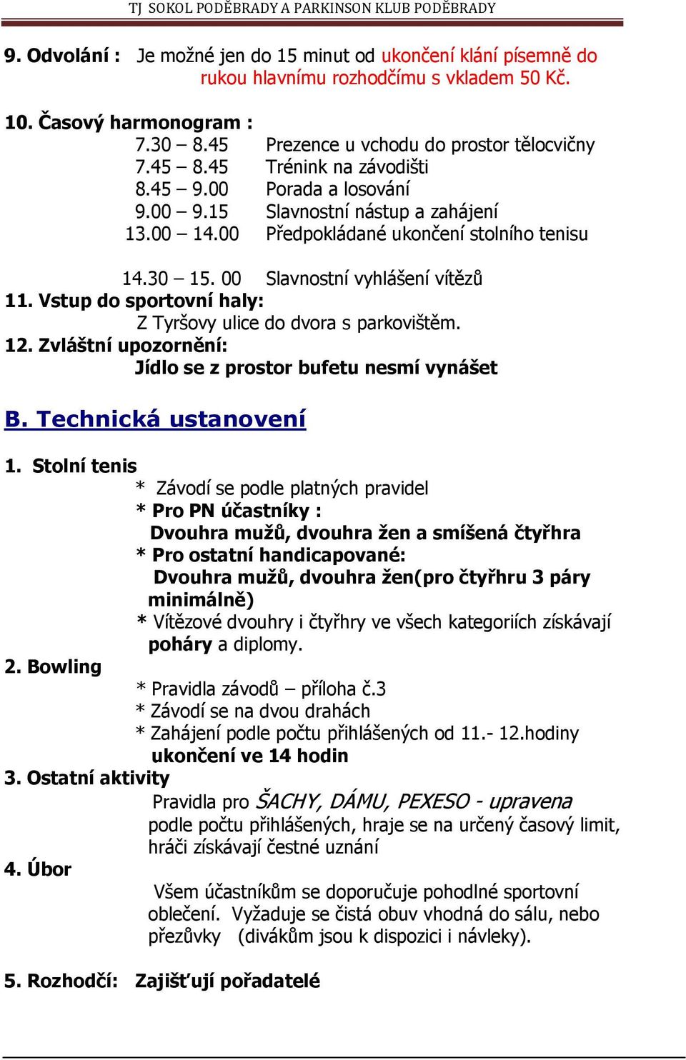 Vstup do sportovní haly: Z Tyršovy ulice do dvora s parkovištěm. 12. Zvláštní upozornění: Jídlo se z prostor bufetu nesmí vynášet B. Technická ustanovení 1.