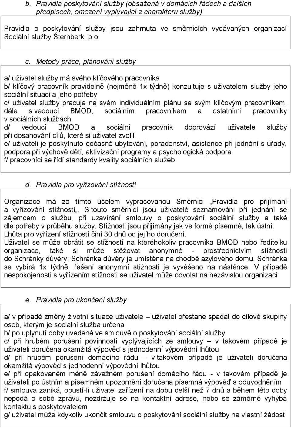 Metody práce, plánování služby a/ uživatel služby má svého klíčového pracovníka b/ klíčový pracovník pravidelně (nejméně 1x týdně) konzultuje s uživatelem služby jeho sociální situaci a jeho potřeby