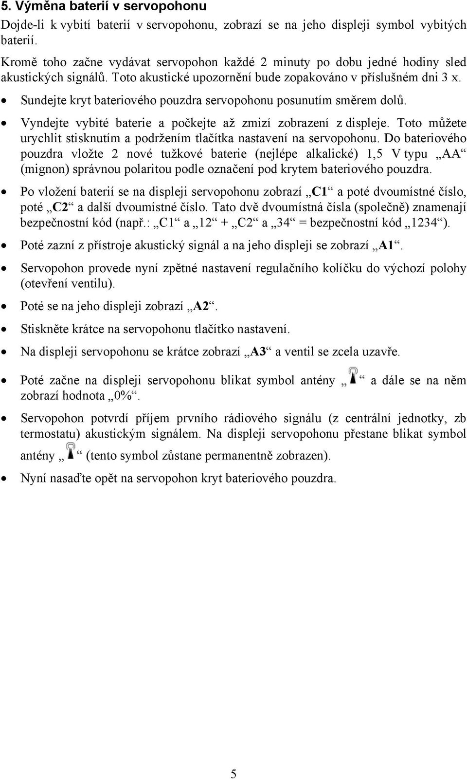 Sundejte kryt bateriového pouzdra servopohonu posunutím směrem dolů. Vyndejte vybité baterie a počkejte až zmizí zobrazení z displeje.
