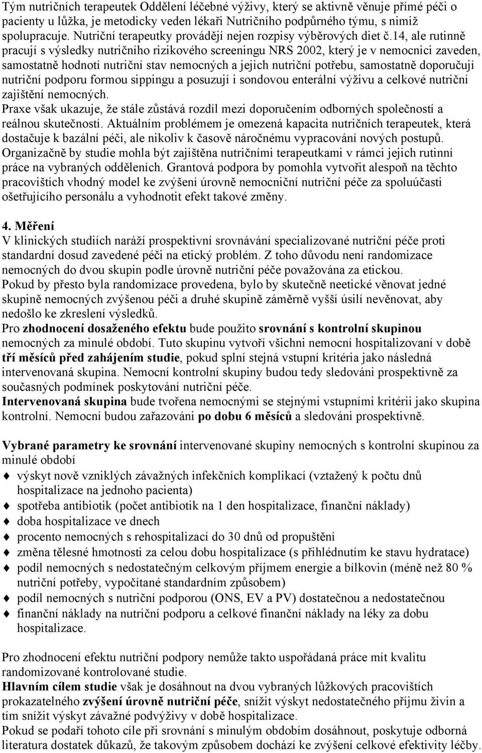 14, ale rutinně pracují s výsledky nutričního rizikového screeningu NRS 2002, který je v nemocnici zaveden, samostatně hodnotí nutriční stav nemocných a jejich nutriční potřebu, samostatně doporučují