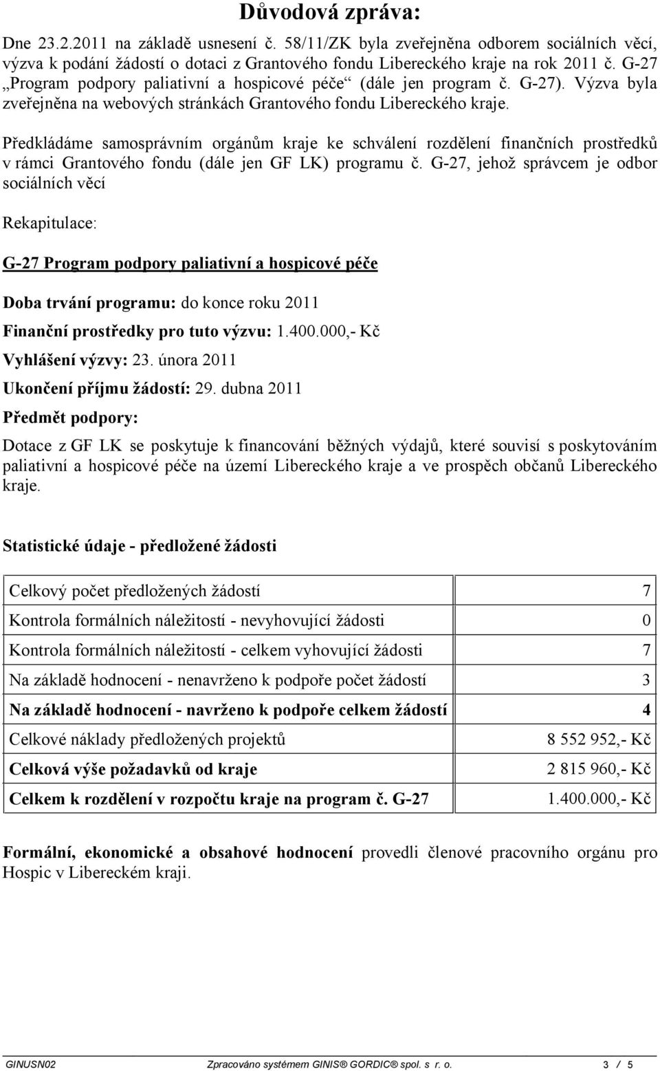 Předkládáme samosprávním orgánům kraje ke schválení rozdělení finančních prostředků v rámci Grantového fondu (dále jen GF LK) programu č.