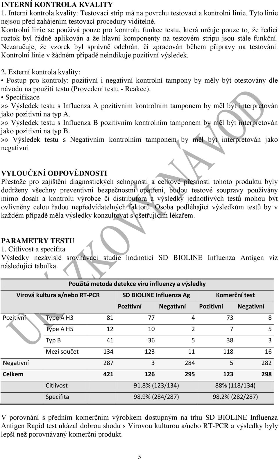 Nezaručuje, že vzorek byl správně odebrán, či zpracován během přípravy na testování. Kontrolní linie v žádném případě neindikuje pozitivní výsledek. 2.
