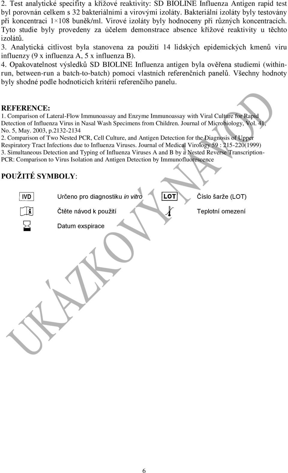 Tyto studie byly provedeny za účelem demonstrace absence křížové reaktivity u těchto izolátů. 3.