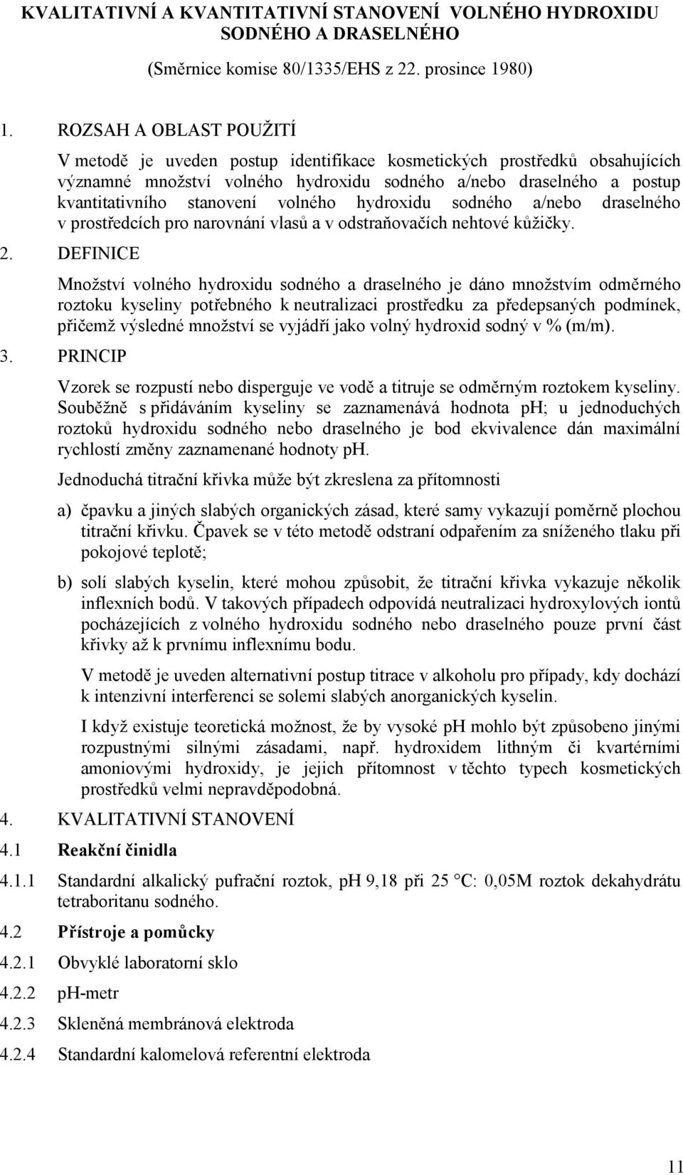 volného hydroxidu sodného a/nebo draselného v prostředcích pro narovnání vlasů a v odstraňovačích nehtové kůžičky. 2.