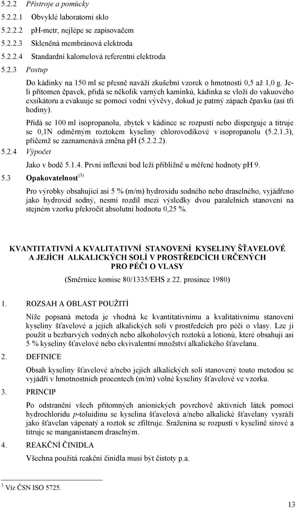 Přidá se 100 ml isopropanolu, zbytek v kádince se rozpustí nebo disperguje a titruje se 0,1N odměrným roztokem kyseliny chlorovodíkové v isopropanolu (5.2.1.3), přičemž se zaznamenává změna ph (5.2.2.2).