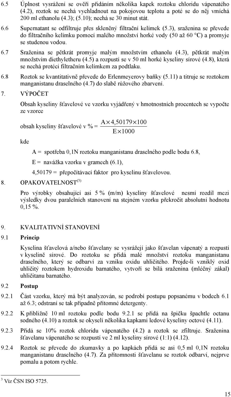3), sraženina se převede do filtračního kelímku pomocí malého množství horké vody (50 až 60 C) a promyje se studenou vodou. 6.7 Sraženina se pětkrát promyje malým množstvím ethanolu (4.