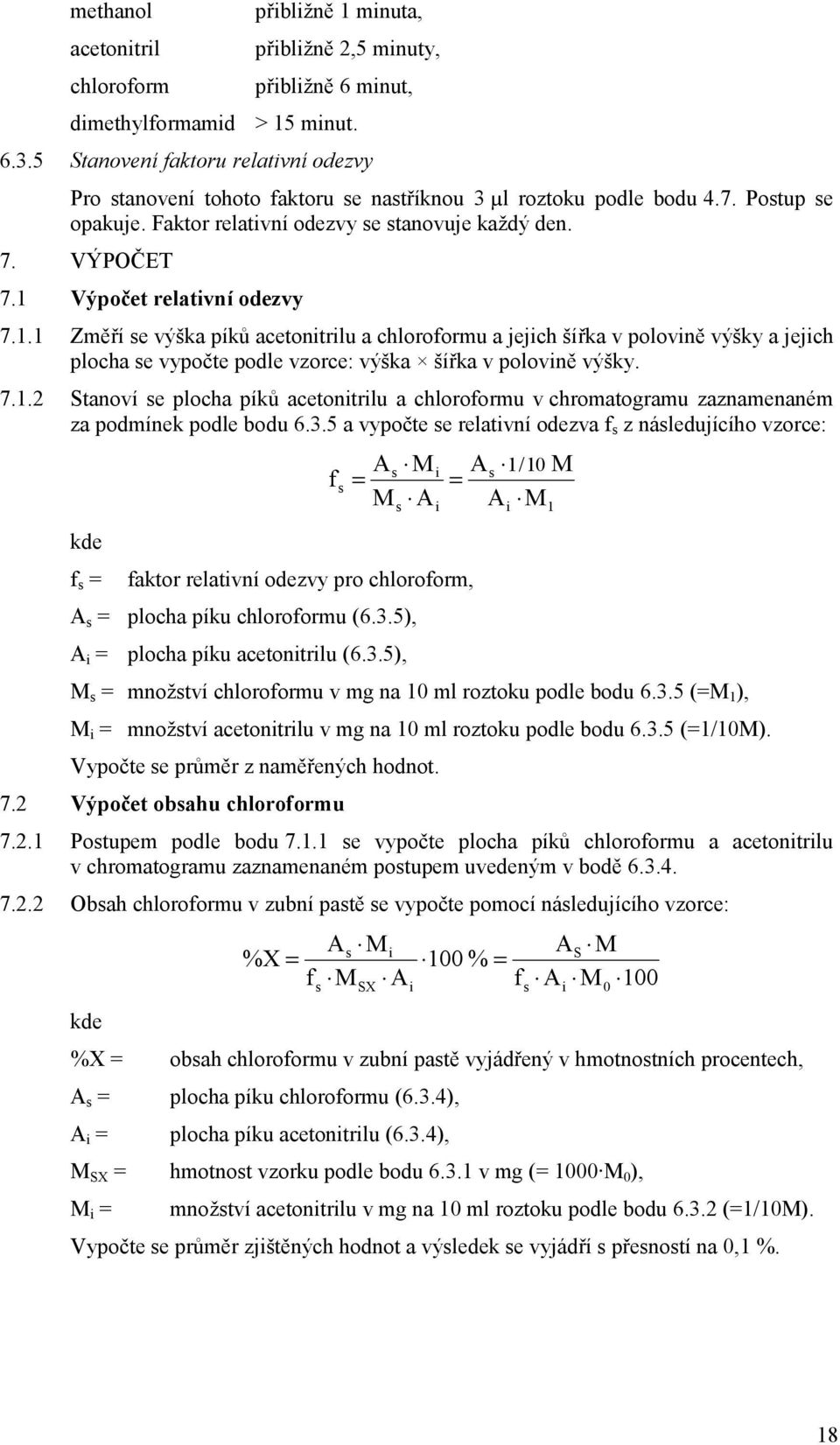 1 Výpočet relativní odezvy 7.1.1 Změří se výška píků acetonitrilu a chloroformu a jejich šířka v polovině výšky a jejich plocha se vypočte podle vzorce: výška šířka v polovině výšky. 7.1.2 Stanoví se plocha píků acetonitrilu a chloroformu v chromatogramu zaznamenaném za podmínek podle bodu 6.