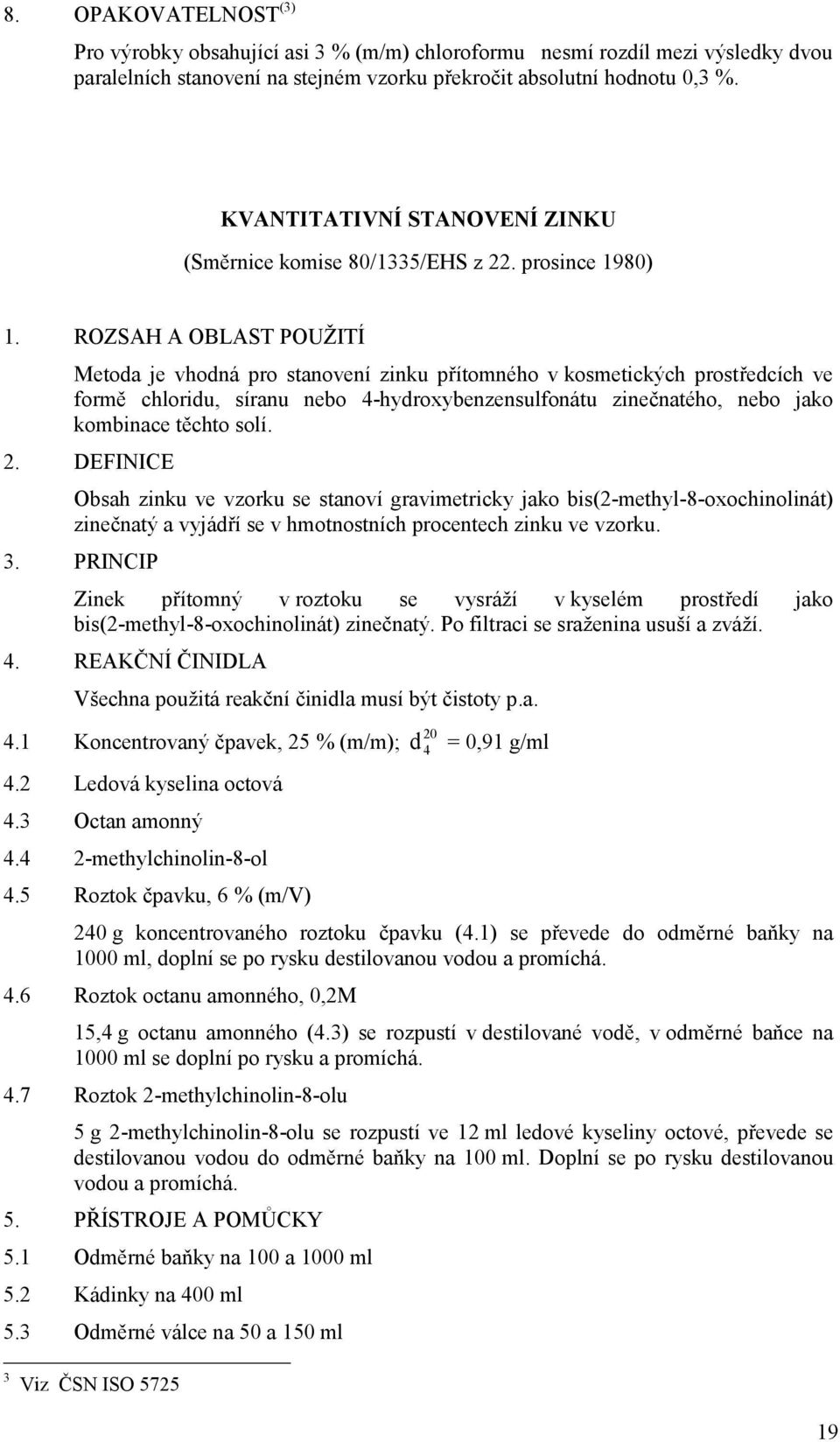 ROZSAH A OBLAST POUŽITÍ Metoda je vhodná pro stanovení zinku přítomného v kosmetických prostředcích ve formě chloridu, síranu nebo 4-hydroxybenzensulfonátu zinečnatého, nebo jako kombinace těchto
