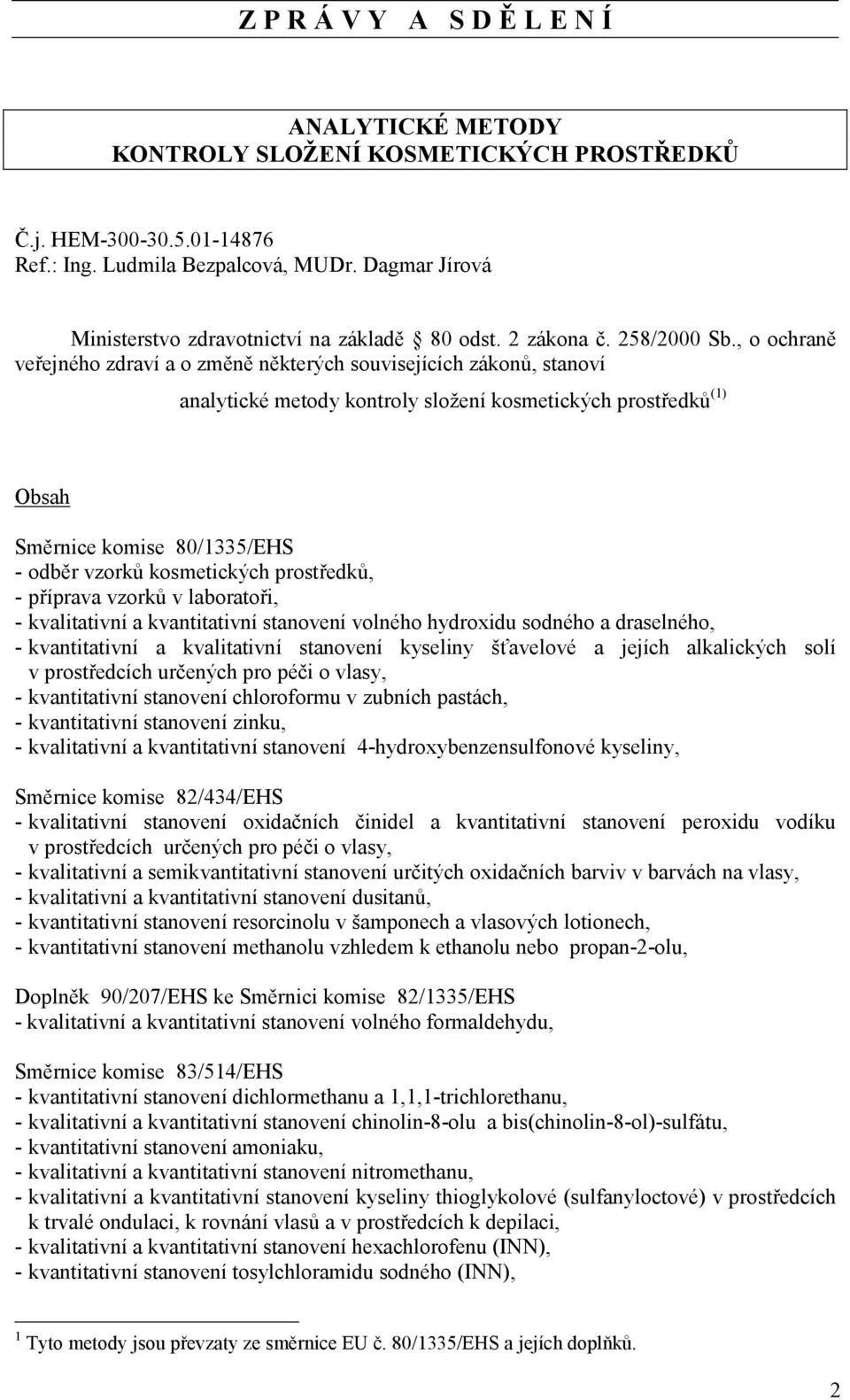 , o ochraně veřejného zdraví a o změně některých souvisejících zákonů, stanoví analytické metody kontroly složení kosmetických prostředků (1) Obsah Směrnice komise 80/1335/EHS - odběr vzorků