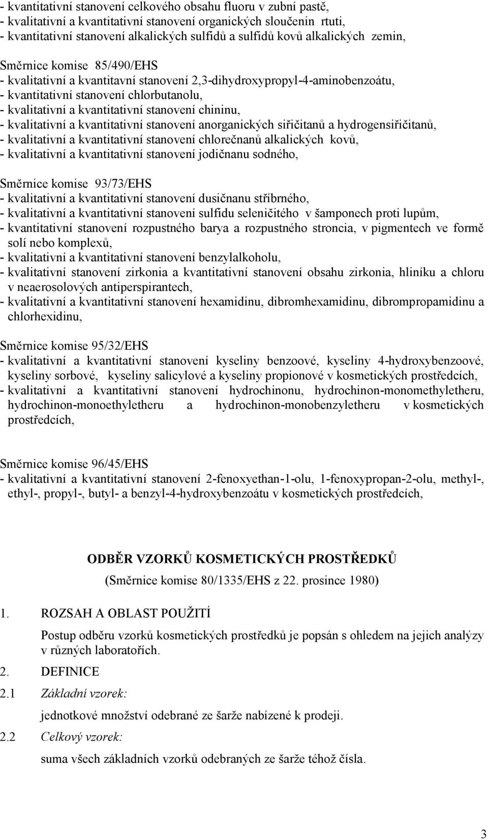 stanovení chininu, - kvalitativní a kvantitativní stanovení anorganických siřičitanů a hydrogensiřičitanů, - kvalitativní a kvantitativní stanovení chlorečnanů alkalických kovů, - kvalitativní a