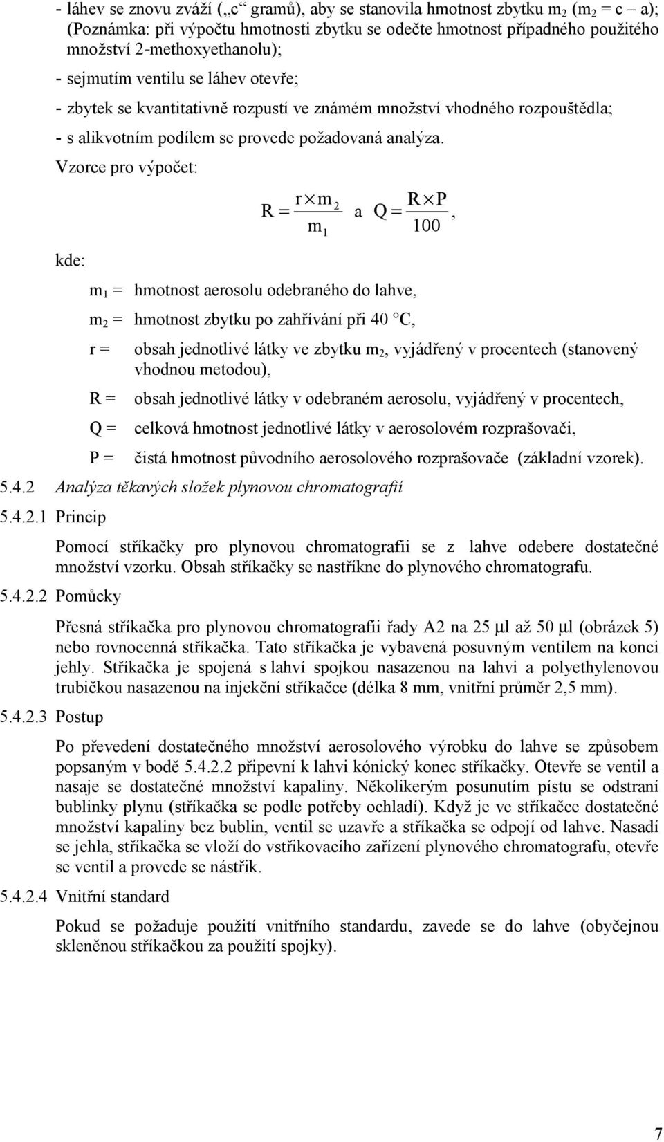 Vzorce pro výpočet: r m 2 R P R = a Q =, m1 100 kde: m 1 = hmotnost aerosolu odebraného do lahve, m 2 = hmotnost zbytku po zahřívání při 40 C, r = obsah jednotlivé látky ve zbytku m 2, vyjádřený v