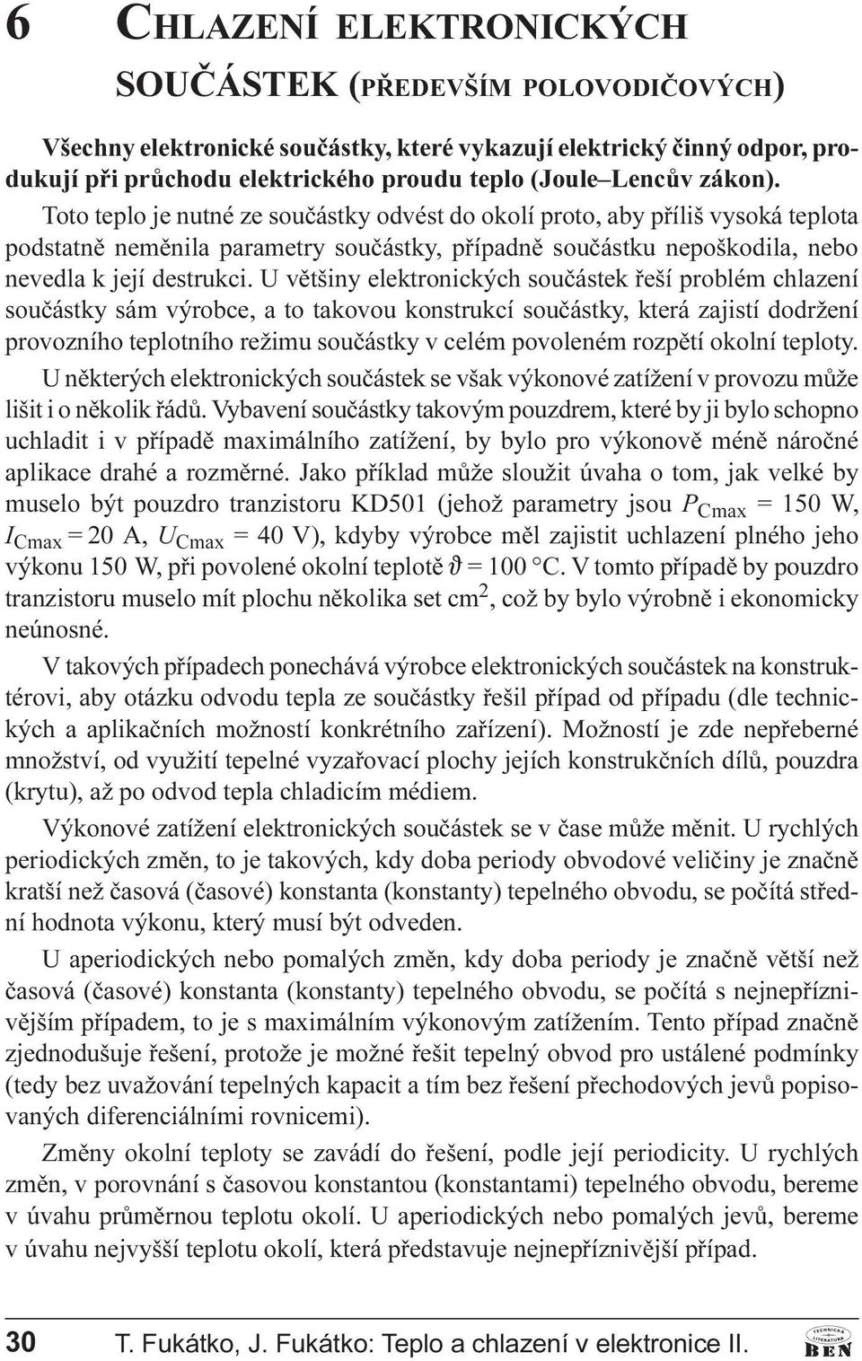 U vìtšiny elektronických souèástek øeší problém chlazení souèástky sám výrobce, a to takovou konstrukcí souèástky, která zajistí dodržení provozního teplotního režimu souèástky v celém povoleném