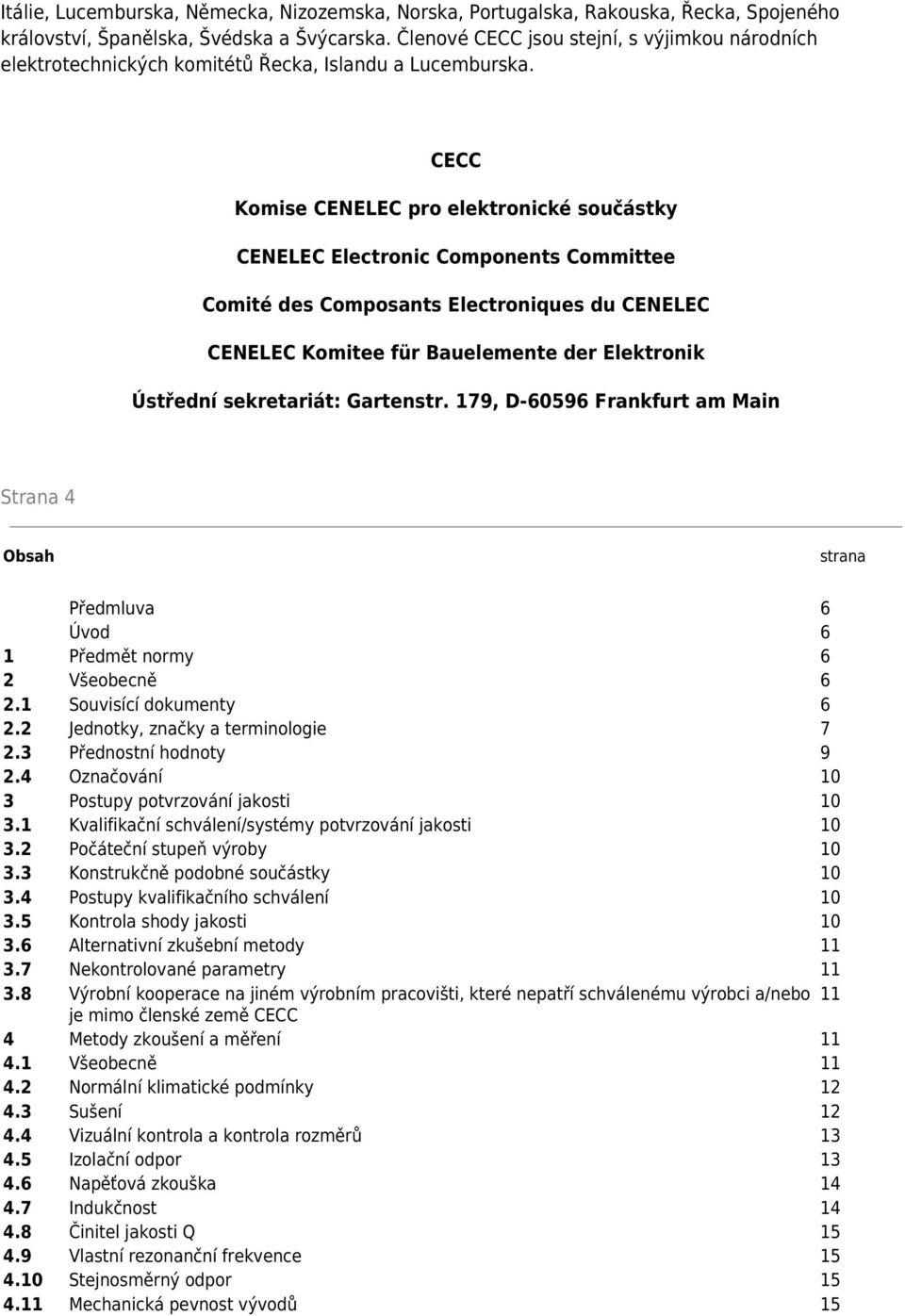 CECC Komise CENELEC pro elektronické součástky CENELEC Electronic Components Committee Comité des Composants Electroniques du CENELEC CENELEC Komitee für Bauelemente der Elektronik Ústřední