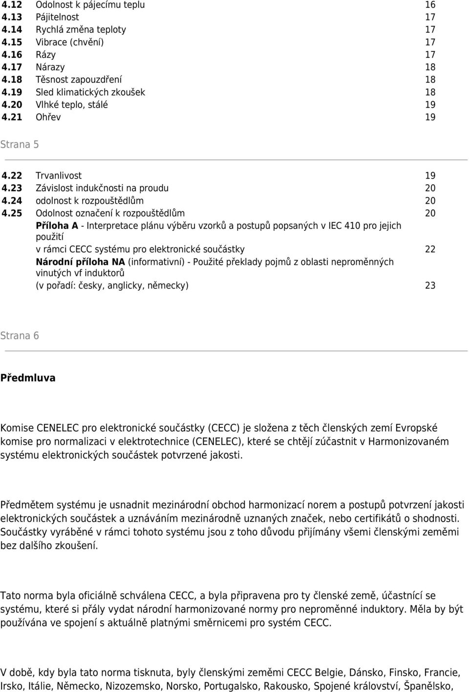 25 Odolnost označení k rozpouštědlům 20 Příloha A - Interpretace plánu výběru vzorků a postupů popsaných v IEC 410 pro jejich použití v rámci CECC systému pro elektronické součástky 22 Národní