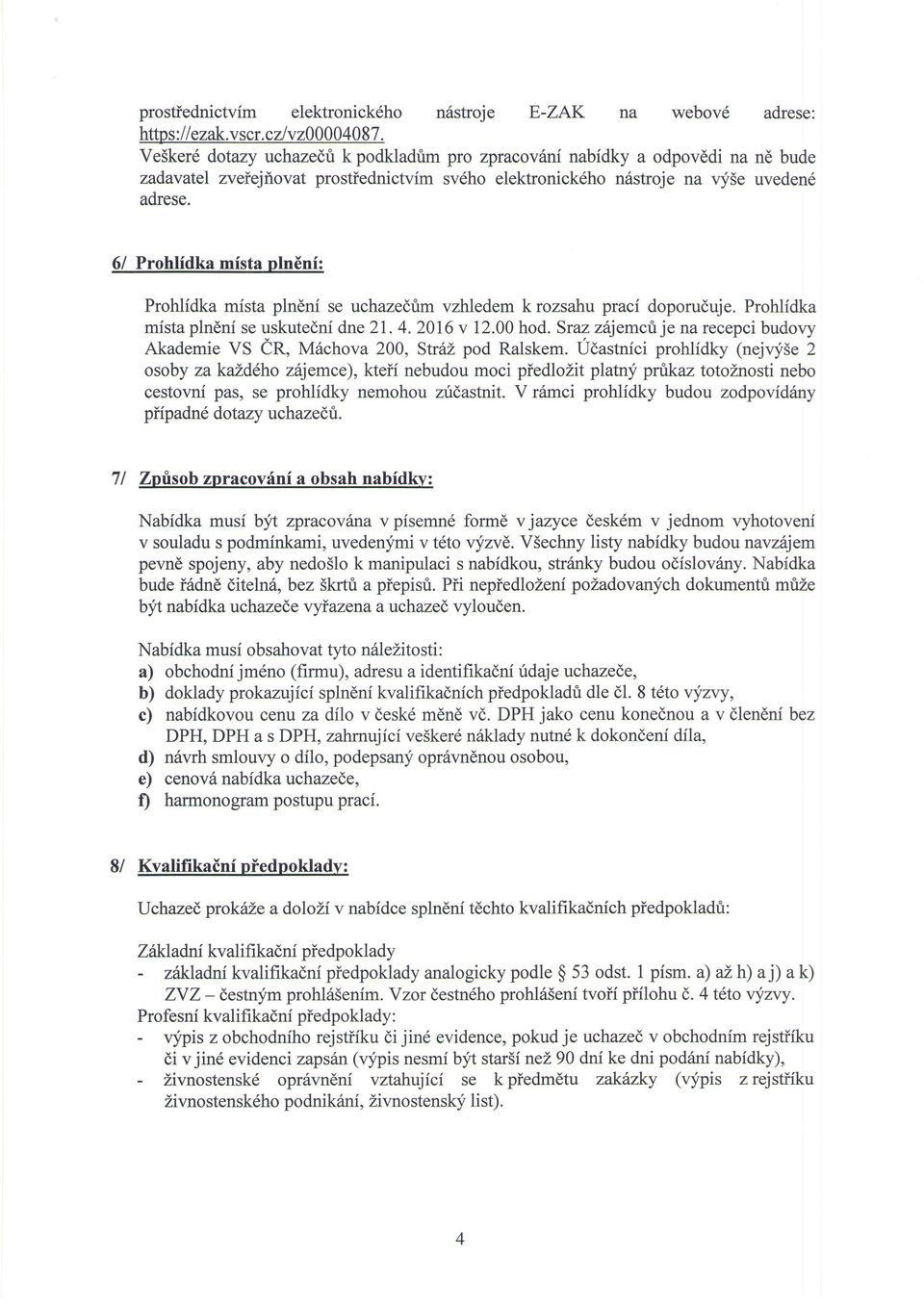 6/ Prohlidka mista plnini: Prohlidka mista plndni se uchazedfim vzhledem k rozsahu praci doporuduje. Prohlidka mista plndni se uskutedni dne 2I. 4.2016 v 12.00 hod.