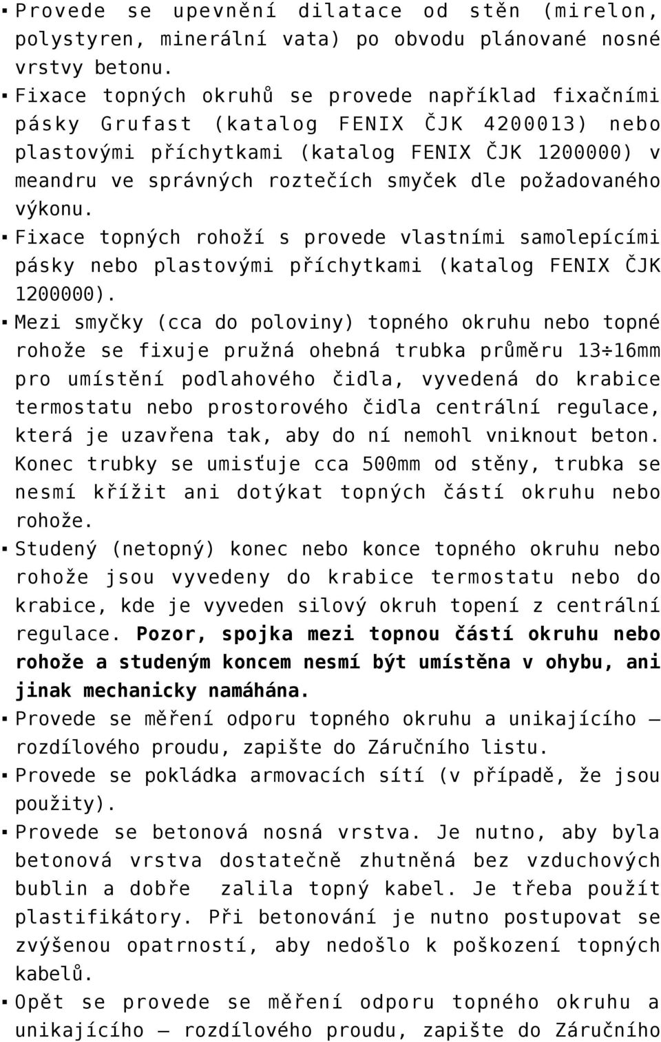 požadovaného výkonu. Fixace topných rohoží s provede vlastními samolepícími pásky nebo plastovými příchytkami (katalog FENIX ČJK 1200000).