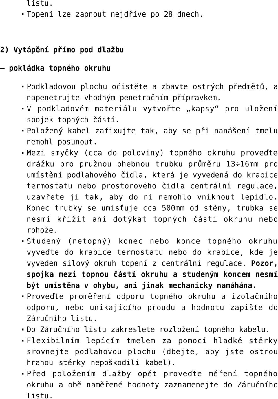 V podkladovém materiálu vytvořte kapsy pro uložení spojek topných částí. Položený kabel zafixujte tak, aby se při nanášení tmelu nemohl posunout.