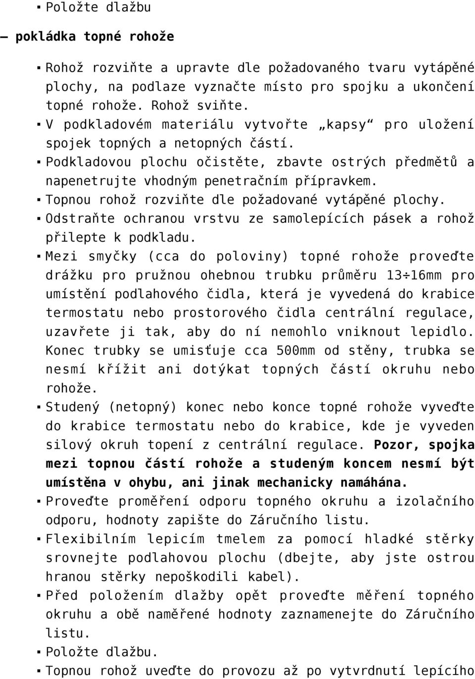 Topnou rohož rozviňte dle požadované vytápěné plochy. Odstraňte ochranou vrstvu ze samolepících pásek a rohož přilepte k podkladu.