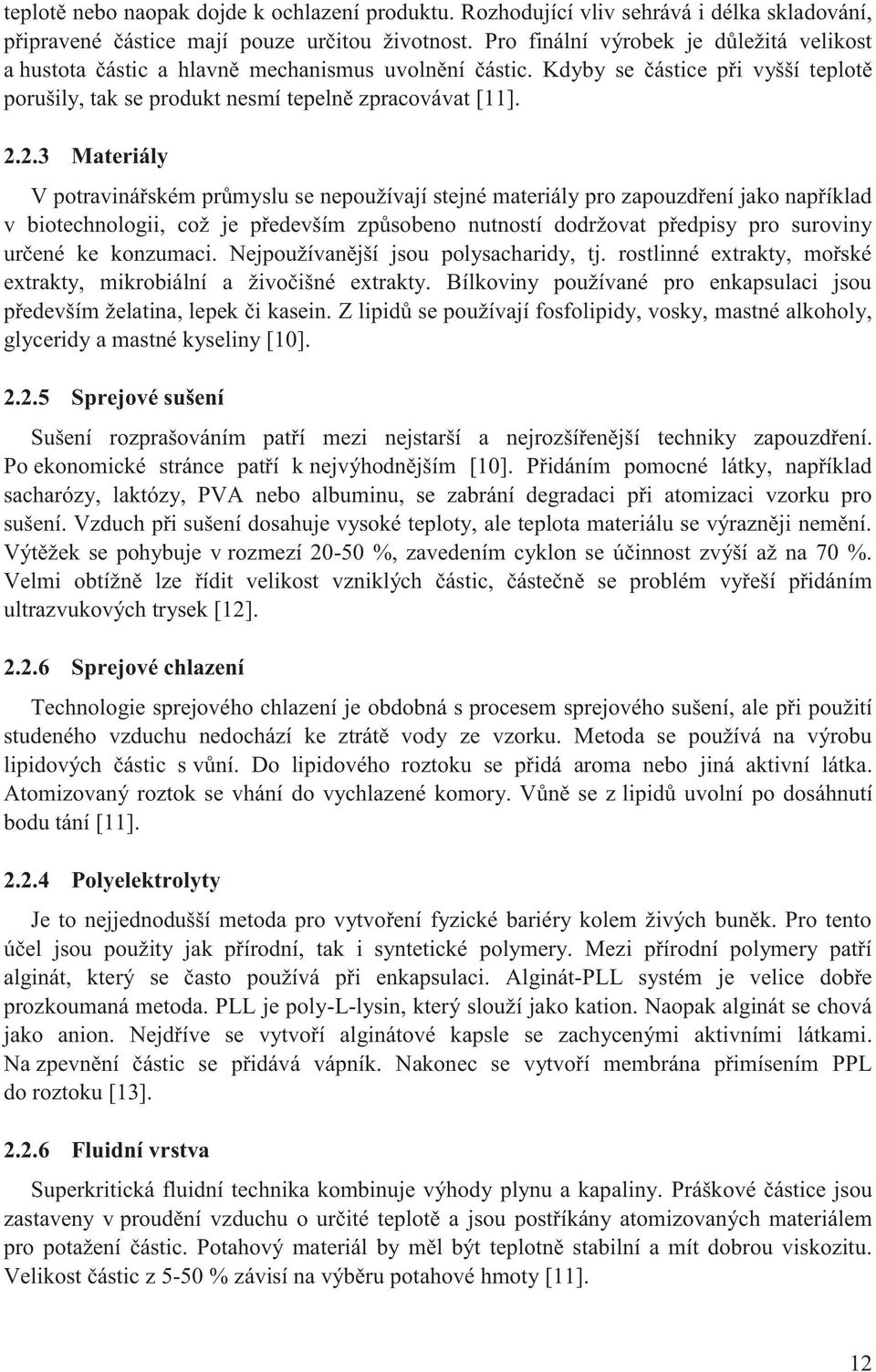 2.3 Materiály V potravinářském průmyslu se nepoužívají stejné materiály pro zapouzdření jako například v biotechnologii, což je především způsobeno nutností dodržovat předpisy pro suroviny určené ke