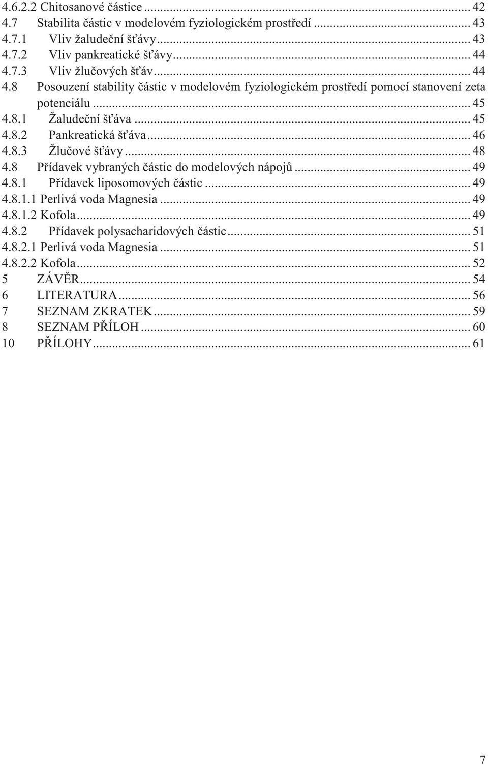 .. 48 4.8 Přídavek vybraných částic do modelových nápojů... 49 4.8.1 Přídavek liposomových částic... 49 4.8.1.1 Perlivá voda Magnesia... 49 4.8.1.2 Kofola... 49 4.8.2 Přídavek polysacharidových částic.