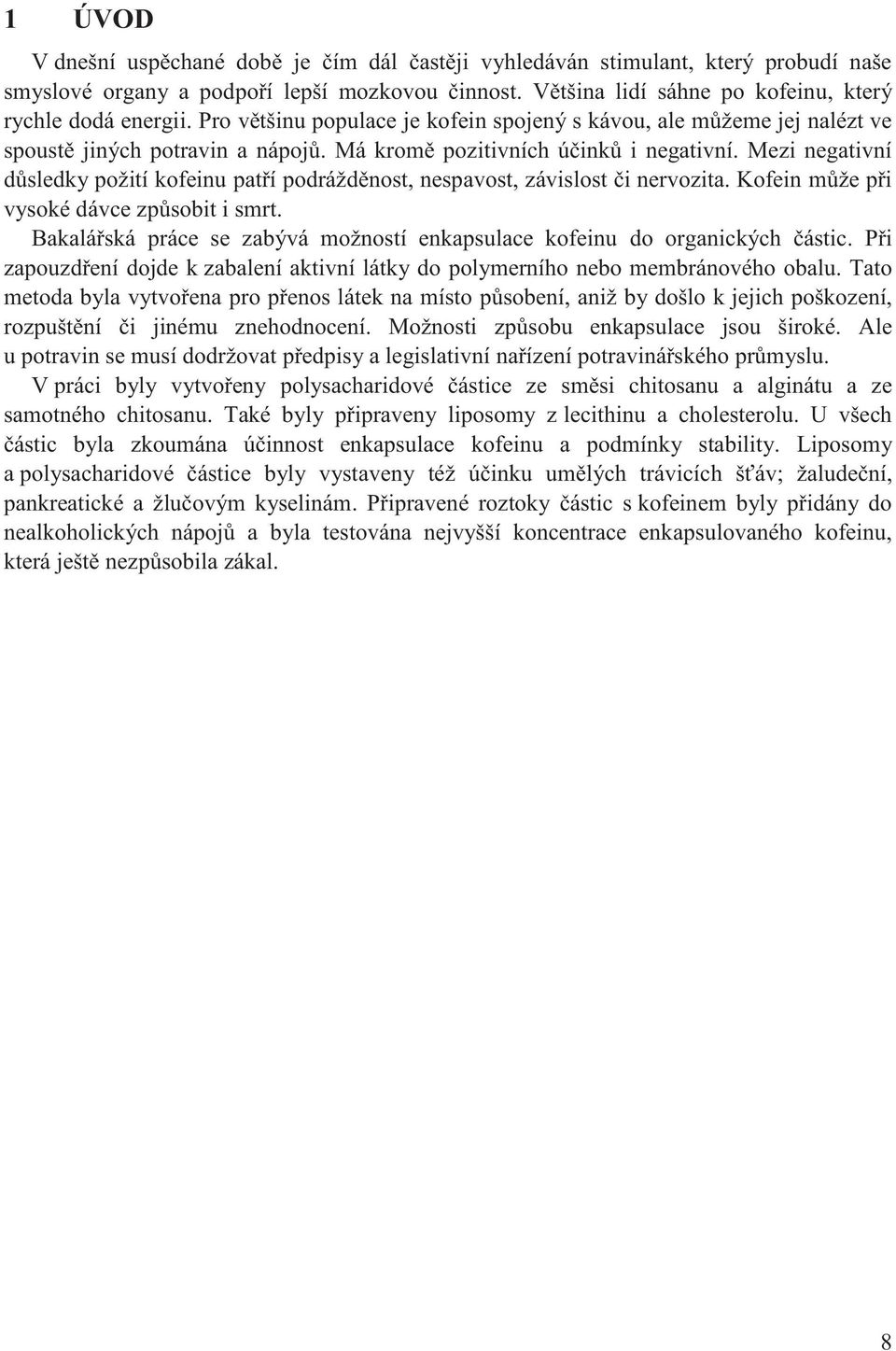 Mezi negativní důsledky požití kofeinu patří podrážděnost, nespavost, závislost či nervozita. Kofein může při vysoké dávce způsobit i smrt.