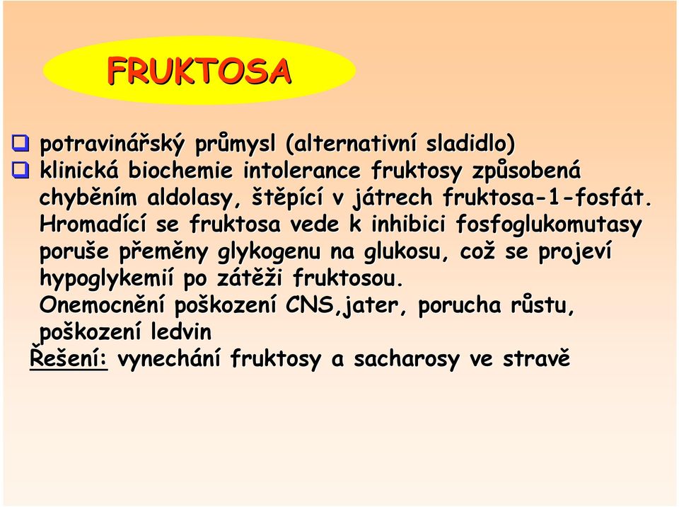 Hromadící se fruktosa vede k inhibici fosfoglukomutasy poruše e přemp eměny glykogenu na glukosu, což se projeví