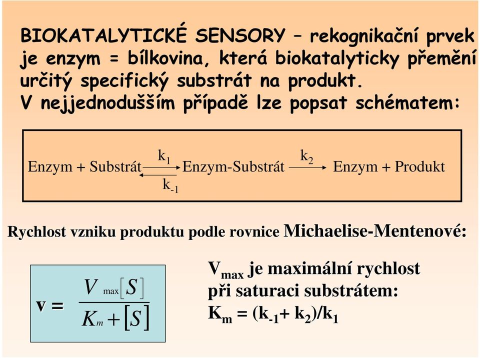 V nejjednodušším případě lze popsat schématem: k Enzym + Substrát 1 k Enzym-Substrát 2 Enzym + Produkt
