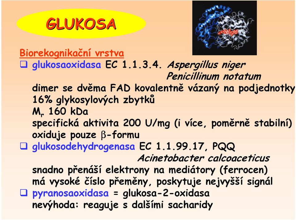 kda specifická aktivita 200 U/mg (i více, poměrně stabilní) oxiduje pouze β-formu glukosodehydrogenasa EC 1.1.99.