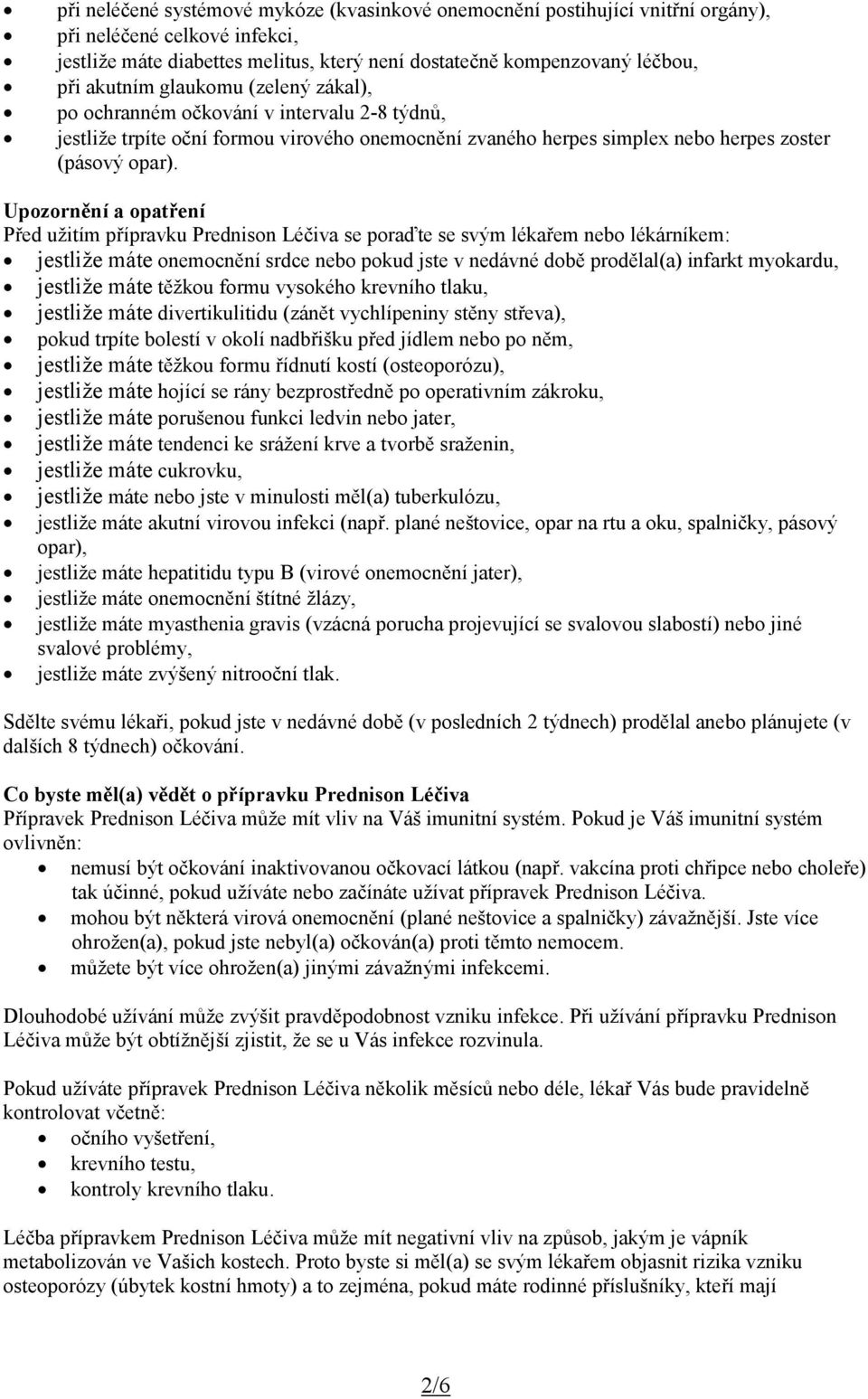 Upozornění a opatření Před užitím přípravku Prednison Léčiva se poraďte se svým lékařem nebo lékárníkem: jestliže máte onemocnění srdce nebo pokud jste v nedávné době prodělal(a) infarkt myokardu,