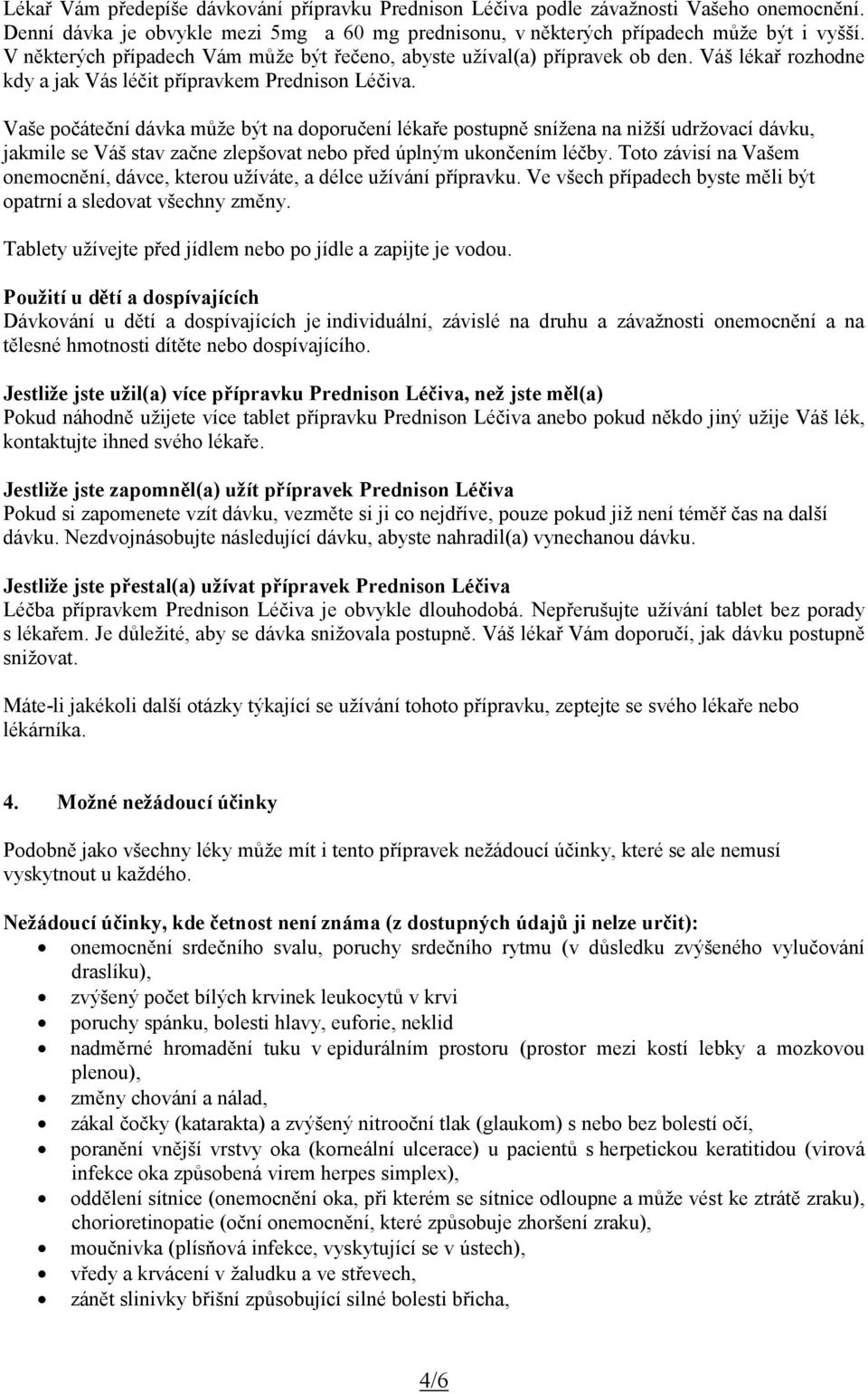 Vaše počáteční dávka může být na doporučení lékaře postupně snížena na nižší udržovací dávku, jakmile se Váš stav začne zlepšovat nebo před úplným ukončením léčby.