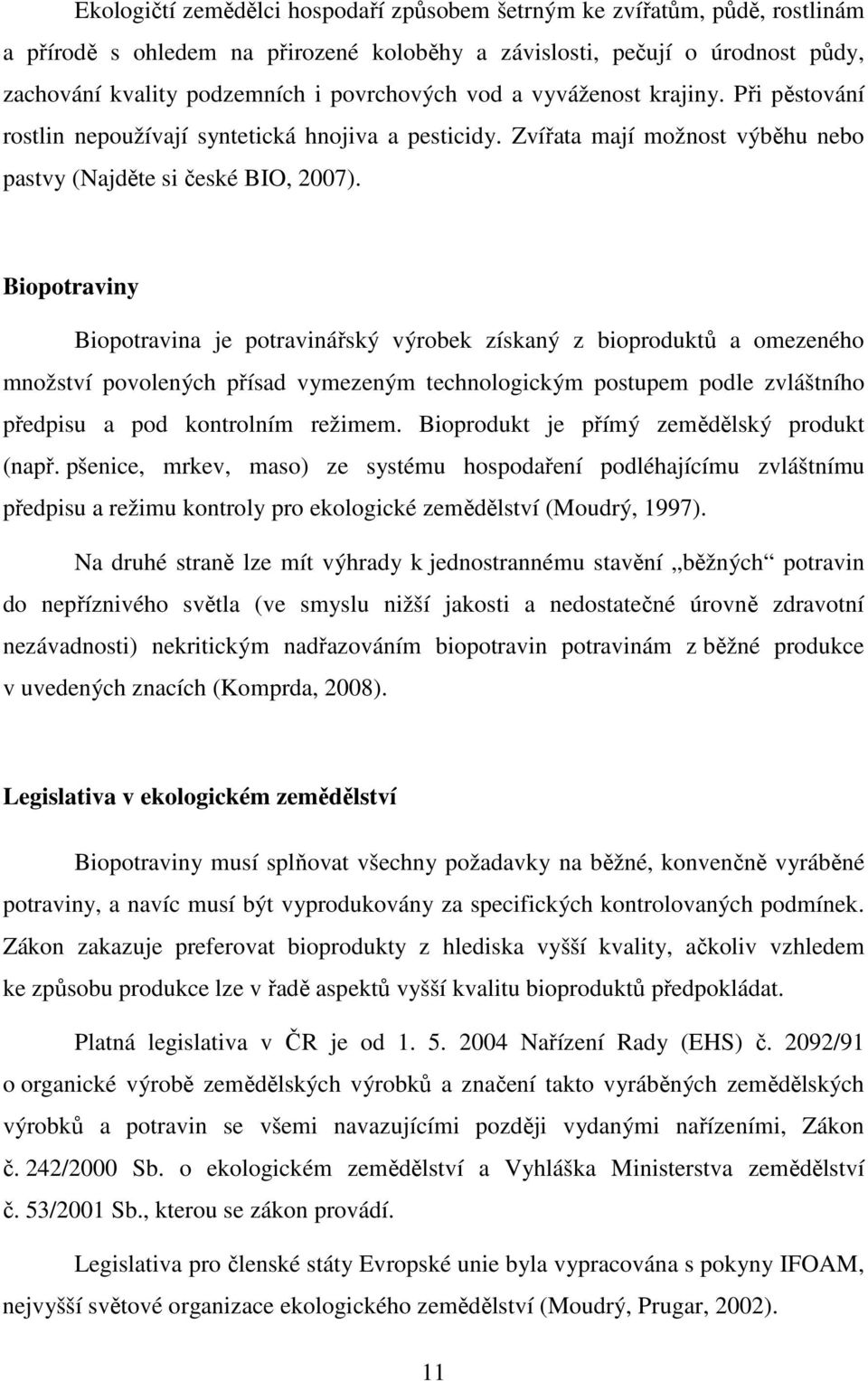 Biopotraviny Biopotravina je potravinářský výrobek získaný z bioproduktů a omezeného množství povolených přísad vymezeným technologickým postupem podle zvláštního předpisu a pod kontrolním režimem.