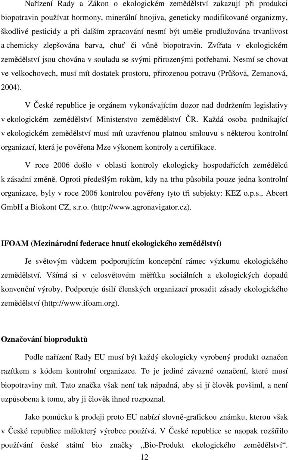 Nesmí se chovat ve velkochovech, musí mít dostatek prostoru, přirozenou potravu (Průšová, Zemanová, 2004).