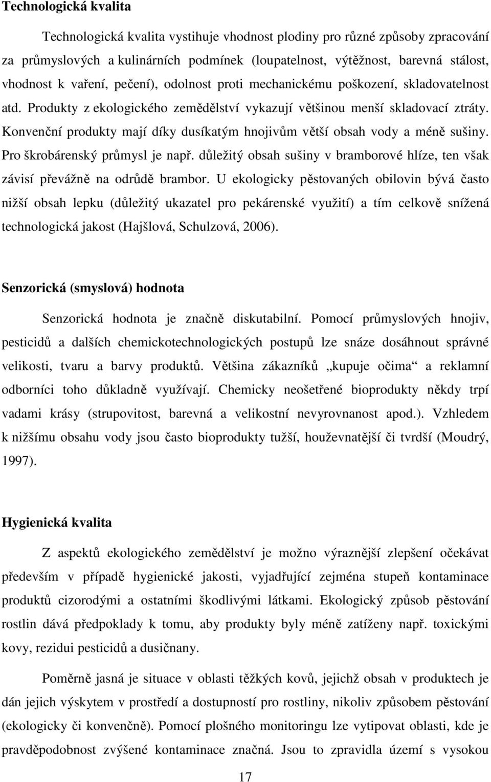 Konvenční produkty mají díky dusíkatým hnojivům větší obsah vody a méně sušiny. Pro škrobárenský průmysl je např. důležitý obsah sušiny v bramborové hlíze, ten však závisí převážně na odrůdě brambor.