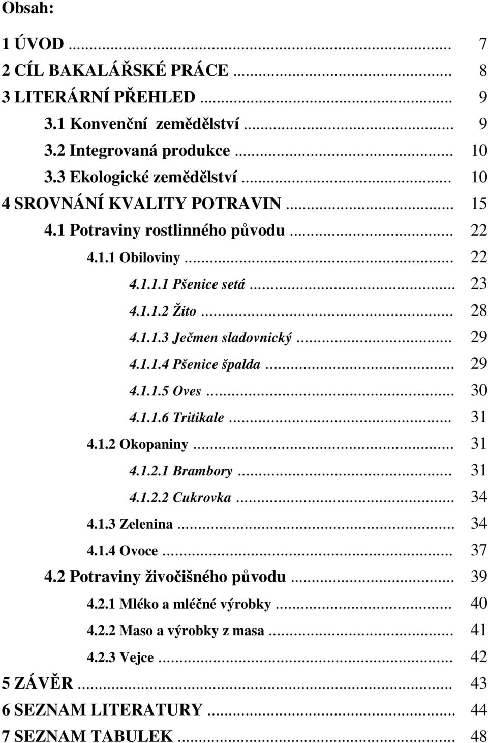 .. 29 4.1.1.4 Pšenice špalda... 29 4.1.1.5 Oves... 30 4.1.1.6 Tritikale... 31 4.1.2 Okopaniny... 31 4.1.2.1 Brambory... 31 4.1.2.2 Cukrovka... 34 4.1.3 Zelenina... 34 4.1.4 Ovoce.