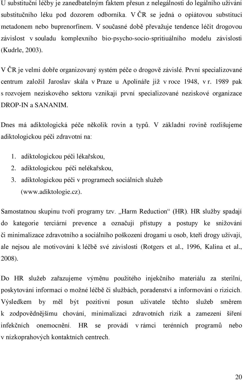 V ČR je velmi dobře organizovaný systém péče o drogově závislé. První specializované centrum založil Jaroslav skála v Praze u Apolínáře již v roce 1948, v r.