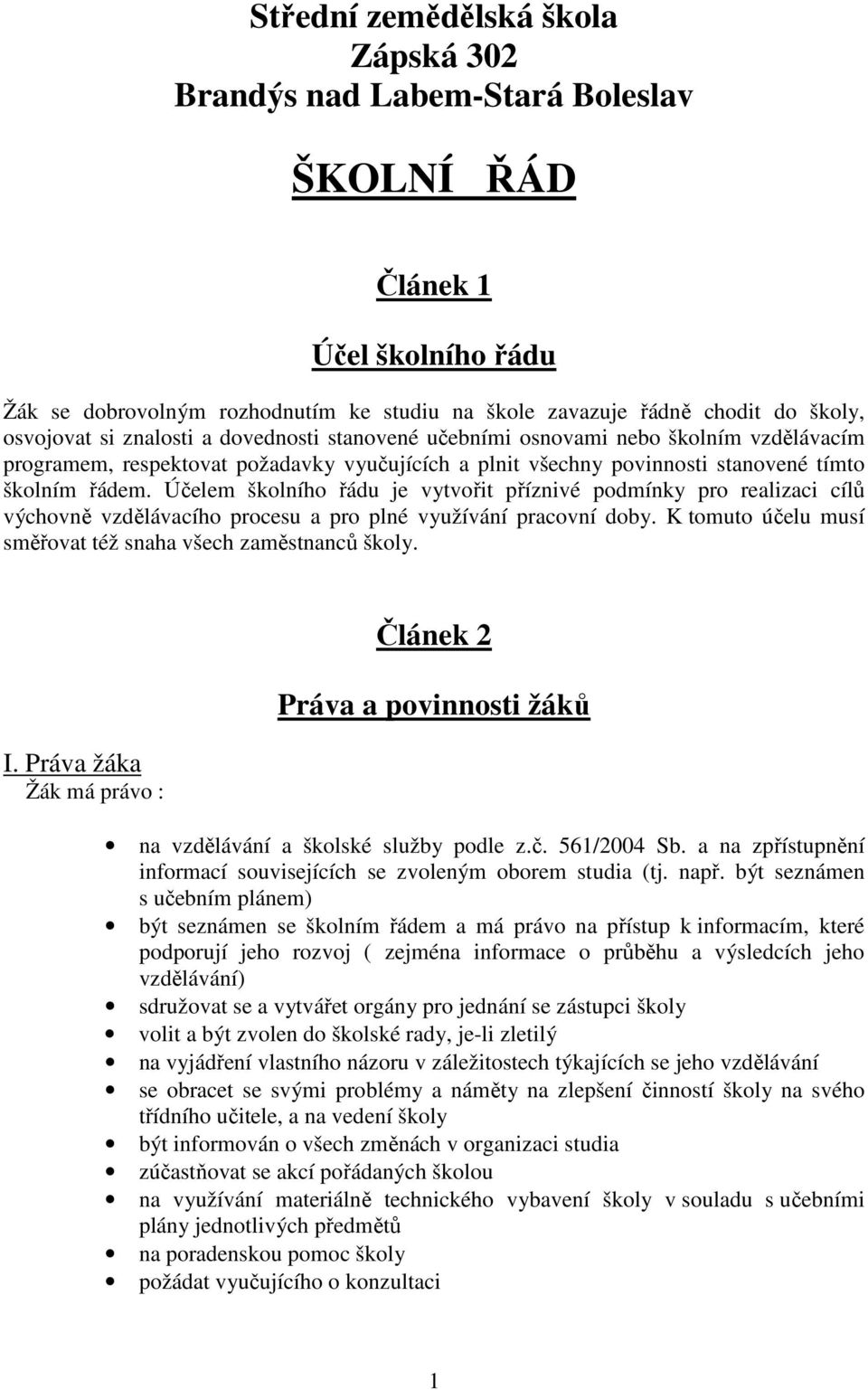 Účelem školního řádu je vytvořit příznivé podmínky pro realizaci cílů výchovně vzdělávacího procesu a pro plné využívání pracovní doby. K tomuto účelu musí směřovat též snaha všech zaměstnanců školy.