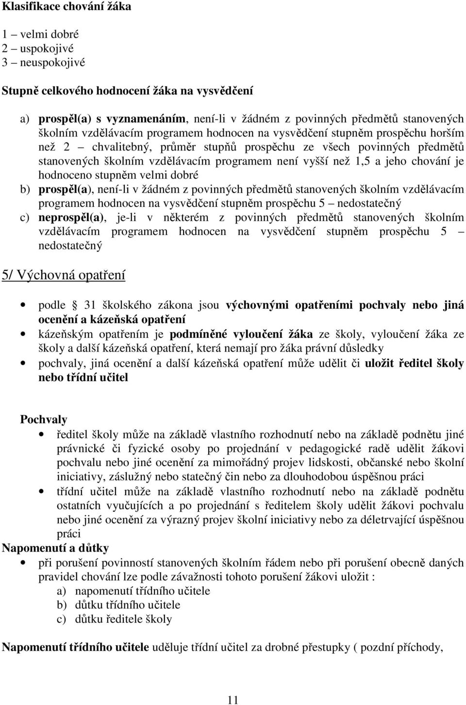 vyšší než 1,5 a jeho chování je hodnoceno stupněm velmi dobré b) prospěl(a), není-li v žádném z povinných předmětů stanovených školním vzdělávacím programem hodnocen na vysvědčení stupněm prospěchu 5