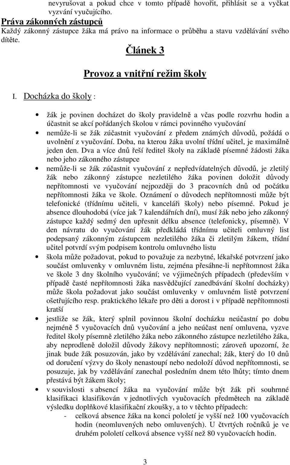 Docházka do školy : Provoz a vnitřní režim školy žák je povinen docházet do školy pravidelně a včas podle rozvrhu hodin a účastnit se akcí pořádaných školou v rámci povinného vyučování nemůže-li se