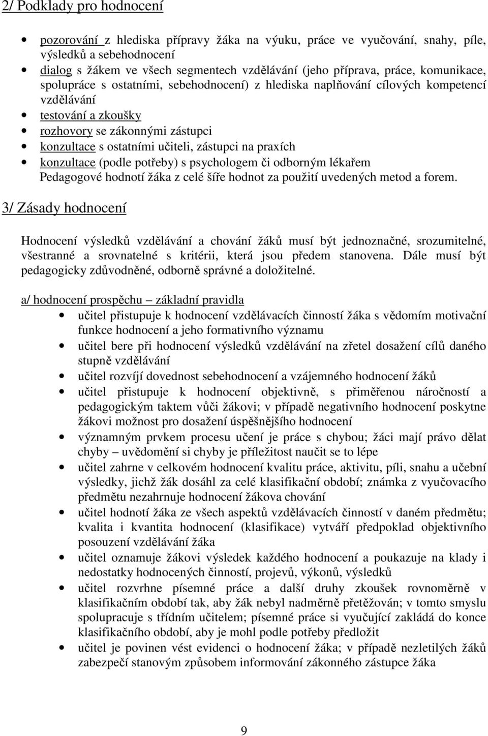 praxích konzultace (podle potřeby) s psychologem či odborným lékařem Pedagogové hodnotí žáka z celé šíře hodnot za použití uvedených metod a forem.