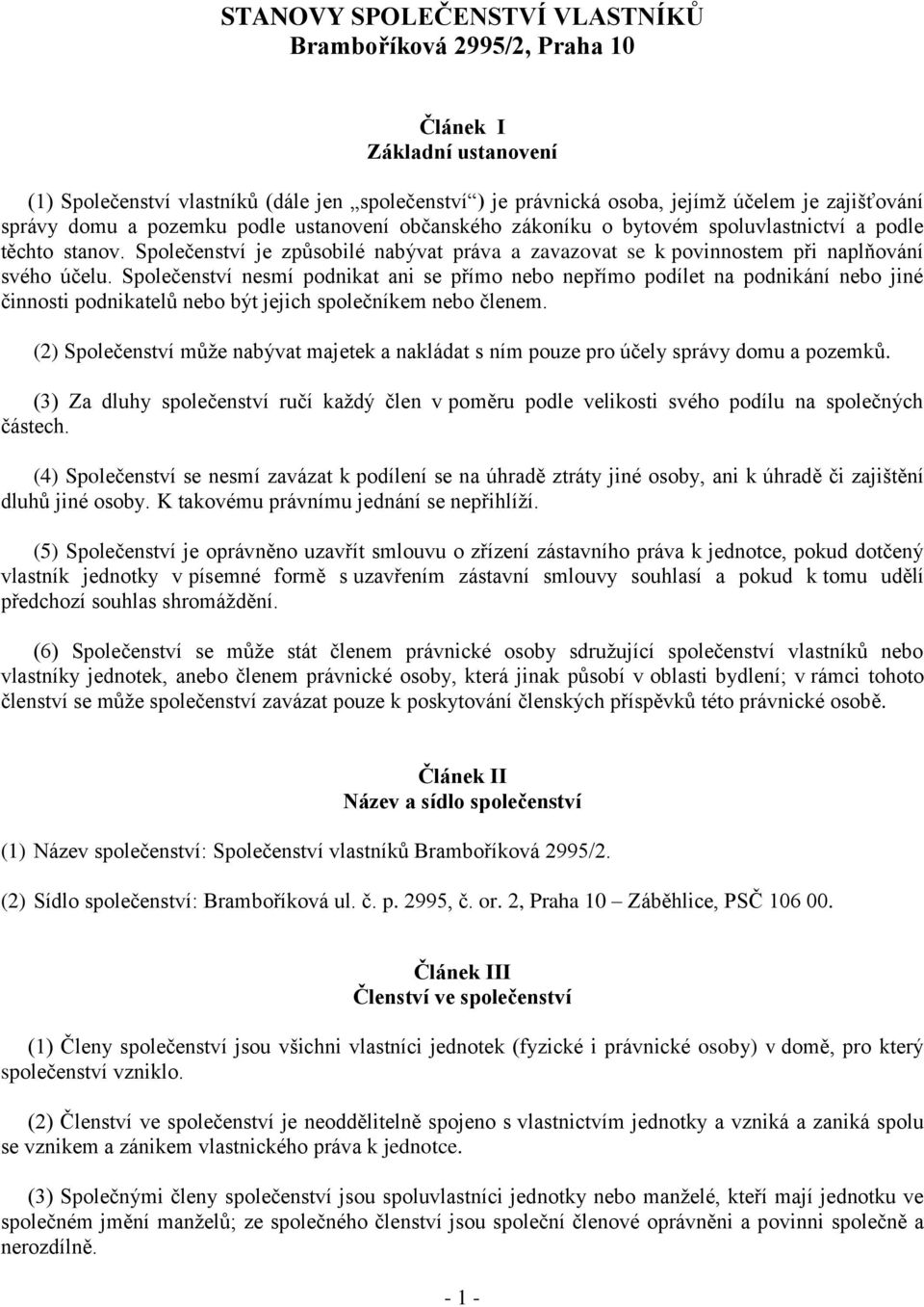 Společenství nesmí podnikat ani se přímo nebo nepřímo podílet na podnikání nebo jiné činnosti podnikatelů nebo být jejich společníkem nebo členem.