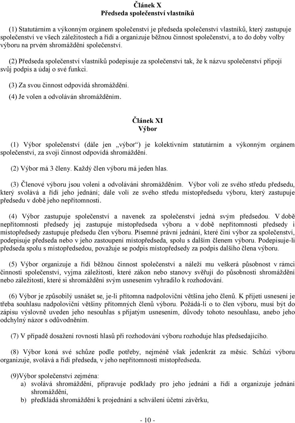 (2) Předseda společenství vlastníků podepisuje za společenství tak, že k názvu společenství připojí svůj podpis a údaj o své funkci. (3) Za svou činnost odpovídá shromáždění.