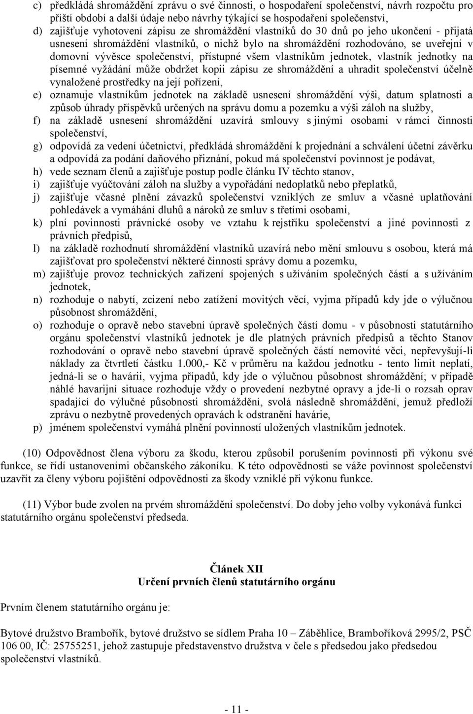 všem vlastníkům jednotek, vlastník jednotky na písemné vyžádání může obdržet kopii zápisu ze shromáždění a uhradit společenství účelně vynaložené prostředky na její pořízení, e) oznamuje vlastníkům